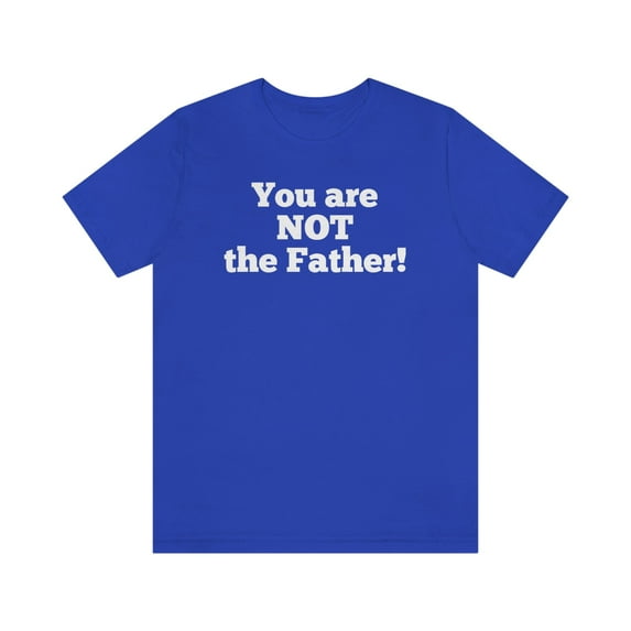 You are NOT the Father! Unisex Jersey Short Sleeve T-shirt