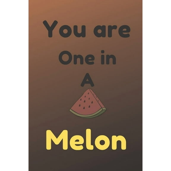 You are One in a Melon : Funny Melon Valentine's Day Gift for Lovers, Wife, Husband, Bofriend or Girlfriend (Paperback)