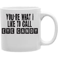 thumbnail image 1 of You are What I Like To Call Eye Candy 11 oz Ceramic Coffee Mug, 1 of 1