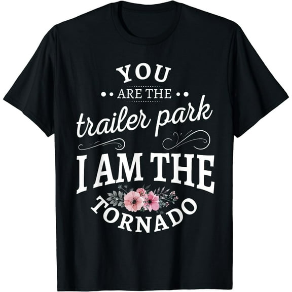 You are the trailer park I am the, tornado T-Shirt mens t hirt men，black，women，misfits，journey ，boys
