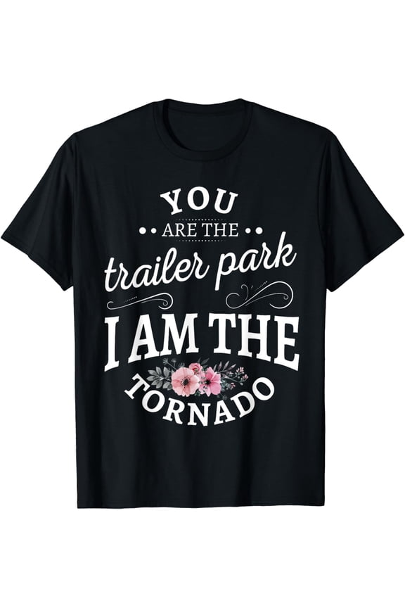 You are the trailer park I am the, tornado T-Shirt mens t hirt men，black，women，misfits，journey ，boys