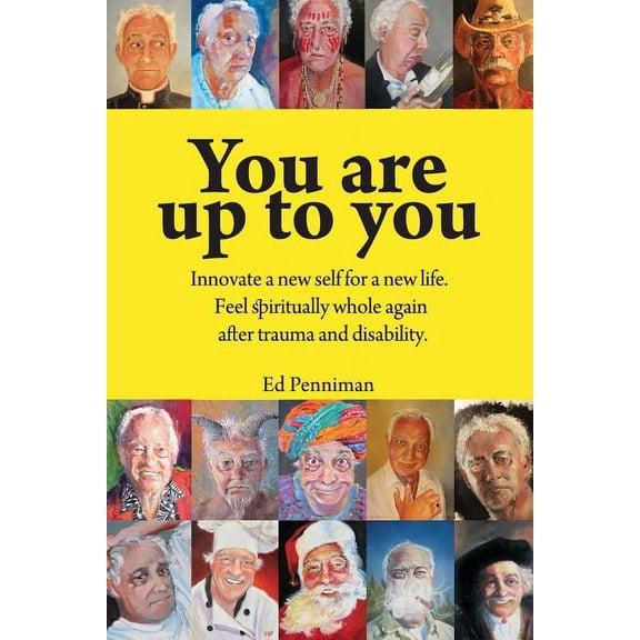 You are up to you.: Innovate a new self for a new life. Feel spiritually whole again after trauma and disability., (Paperback)