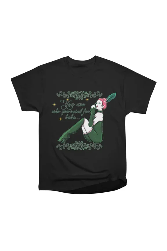 You are who you voted for babe T-Shirt Tee Gift For Him Merch For Her Apparel For Friend