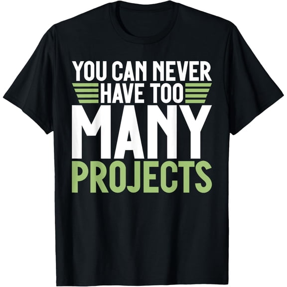 You can never have too many Projects funny Project Manager T-Shirt