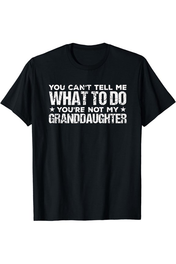 You can't Tell me what to do You're not my Granddaughter T-Shirt