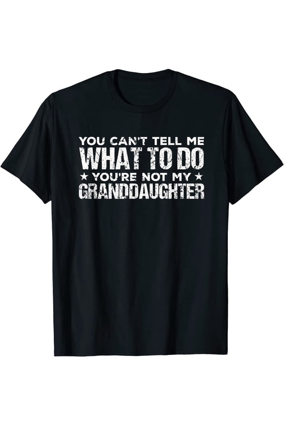 You can't Tell me what to do You're not my Granddaughter T-Shirt