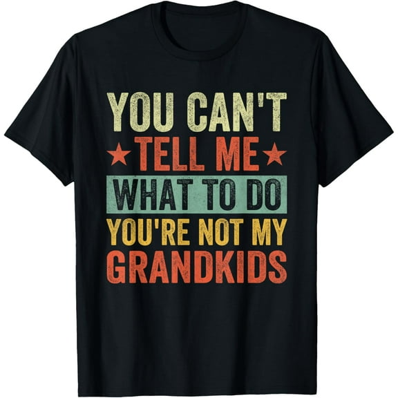 You can't Tell me what to do You're not my Grandkids T-Shirt