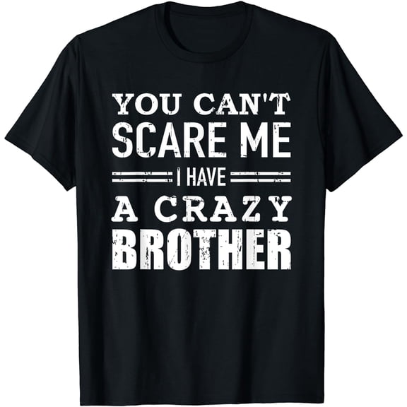 You can't scare me I have a crazy brother T-Shirt
