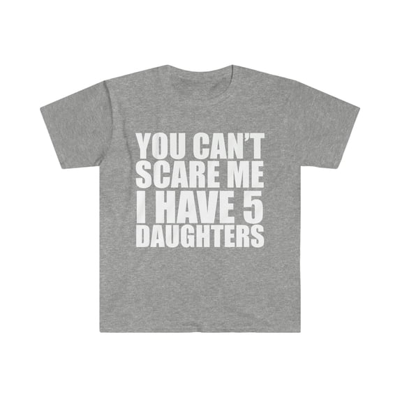 You can't scare me I have five 5 daughters Unisex T-shirt S-3XL Halloween