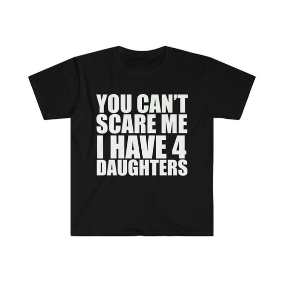 You can't scare me I have four 4 daughters Unisex T-shirt S-3XL Halloween