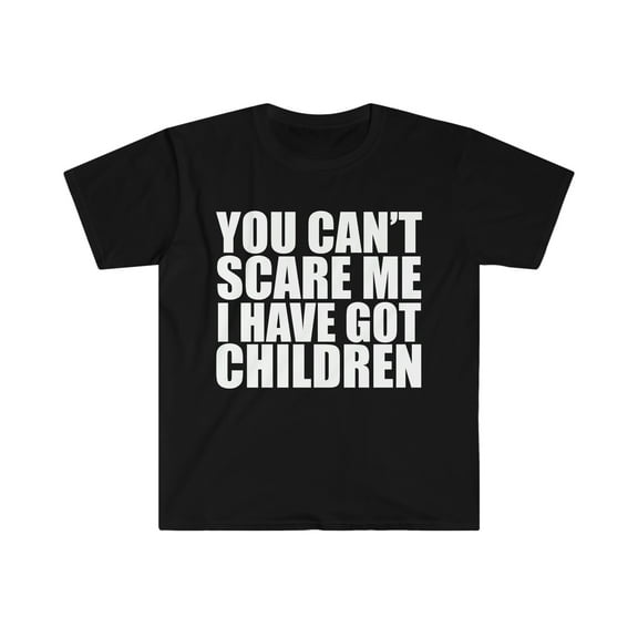 You can't scare me I have three 3 children Unisex T-shirt S-3XL Halloween