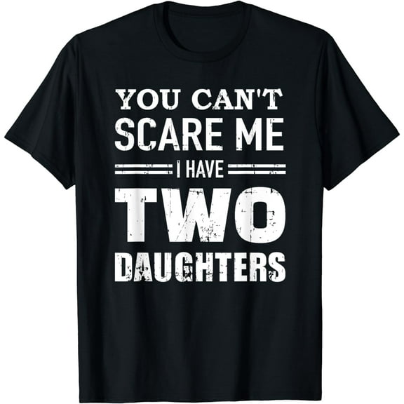 You can't scare me I have two daughters T-Shirt