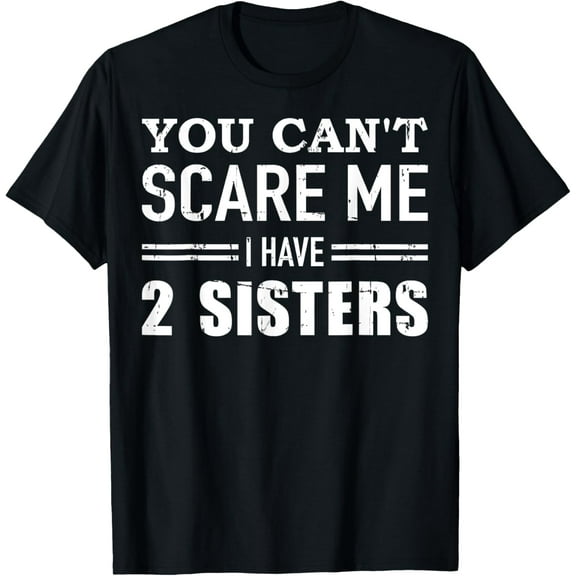 You can't scare me I have two sisters T-Shirt100% cotton