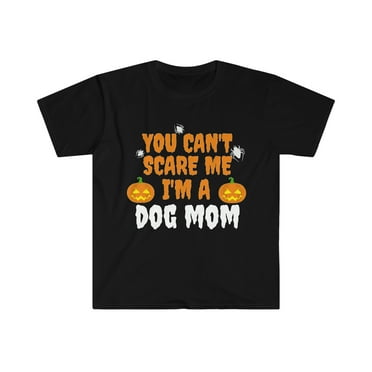 You can't scare me I'm a Dog mom Unisex T-shirt S-3XL Halloween