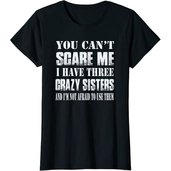 You can't scare me i have three crazy sisters gift t shirt Women Tops