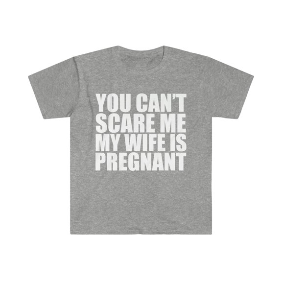 You can't scare me my wife is pregnant Unisex T-shirt S-3XL