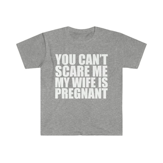 You can't scare me my wife is pregnant Unisex T-shirt S-3XL