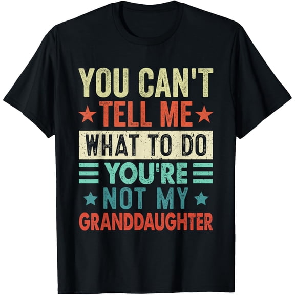 You can't tell me what to do you are not my granddaughter T-Shirt
