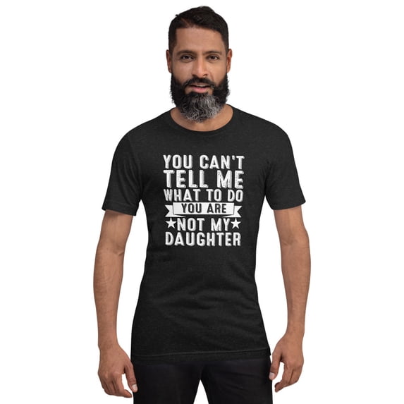 You can't tell me what to do your not my daughter (Black Heather, XS)