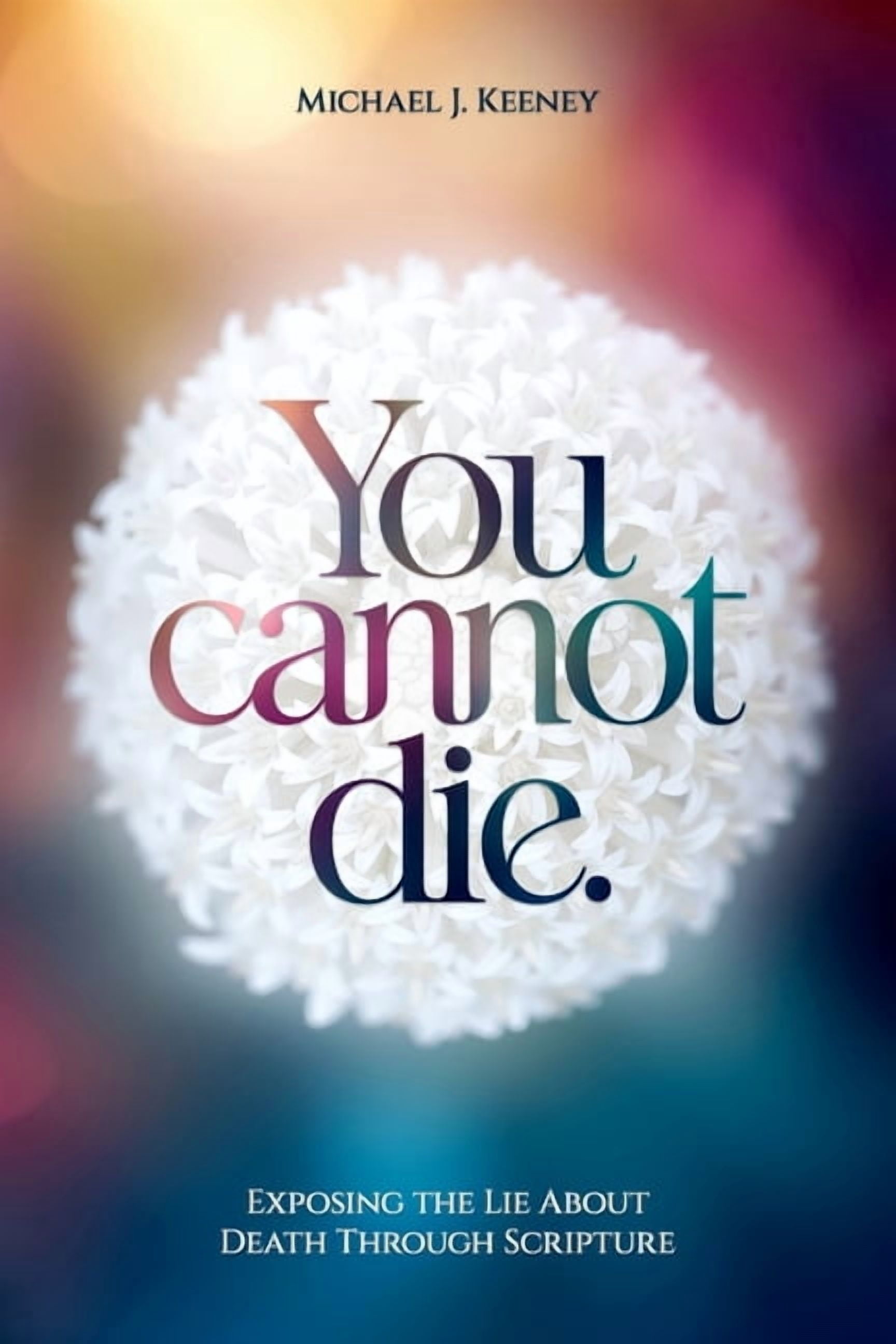 You cannot die.: Exposing the Lie About Death Through Scripture, (Paperback)
