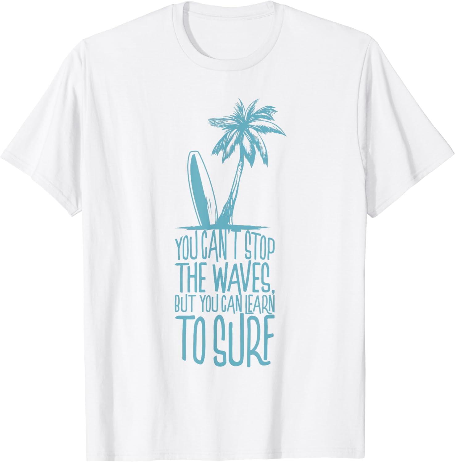 You cant stop the waves but you can learn to surf surfer t shirt