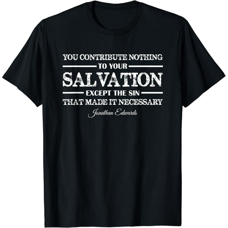You Contribute Nothing To Salvation Jonathan Edwards Shirt You Contribute Nothing To Salvation Jonathan Edwards Shirt