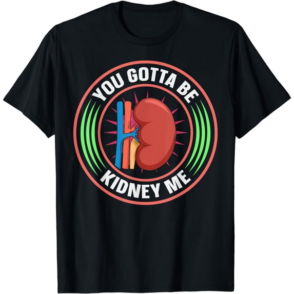You gotta be kidney me Pun for a Kidney Donor T-Shirt