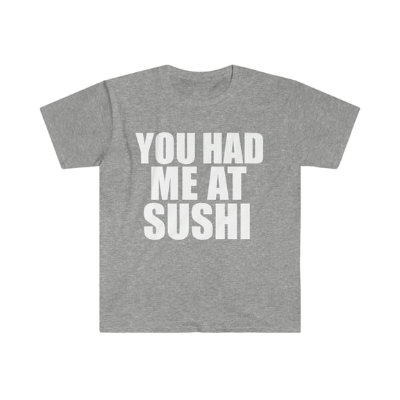 You had me at Sushi  Unisex T-shirt S-3XL  Foodie Sushi Lover  Rolls