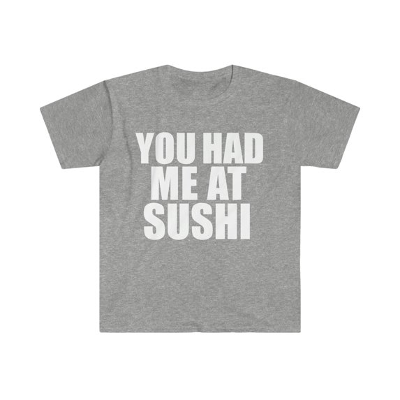 You had me at Sushi Unisex T-shirt S-3XL Foodie Sushi Lover Rolls