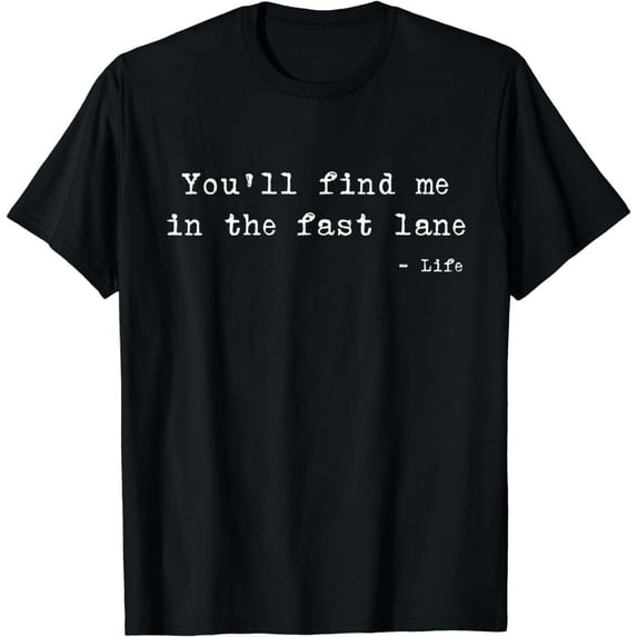 You'll Find Me In The Fast Lane Life Quote T-Shirt