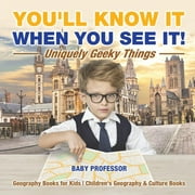 You'll Know It When You See It! Uniquely Geeky Things - Geography Books for Kids Children's Geography & Culture Books (Paperback)