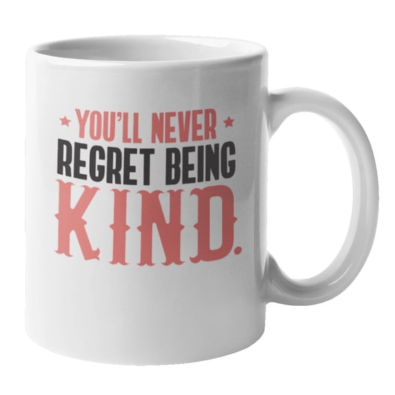 You'll Never Regret Being Kind. Kindness Theme Coffee & Tea Mug Cup (11oz)