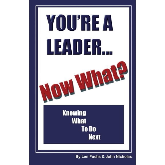 You're A Leader -Now What? Knowing What to do Next, (Paperback)