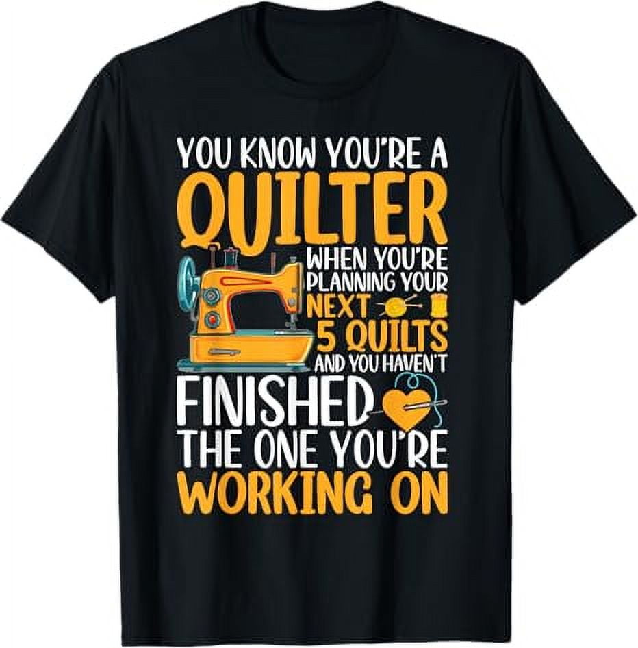 You're A Quilter When You're Planning Your Next 5 Quilts TShirt