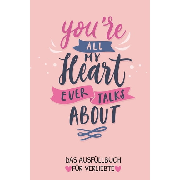 You're All My Heart Ever Talks about Das AusfÃ¼llbuch FÃ¼r Verliebte: PÃ¤rchen Buch - Ausgefallene Geschenke Ehemann - Lieb, (Paperback)