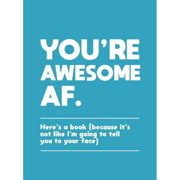 You're Awesome AF : Here's a Book (Because It's Not like I'm Going to Tell You to Your Face) (Hardcover)