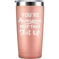 thumbnail image 1 of You''re Awesome Keep That Up - Thank you, New Job, Congratulation, Graduation, Promotion Gifts, Funny Birthday Gifts Idea for Women, Men, Boss, Coworkers, Employee - 20oz Tumbler Cup - Rose Gold, 1 of 6