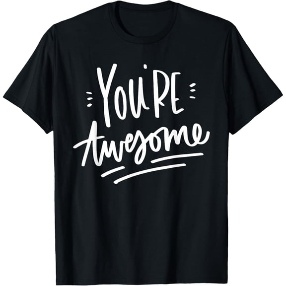 You're Awesome - Tell Your Loved One How Awesome They Are T-Shirt men and women can wear, black, white, gifts