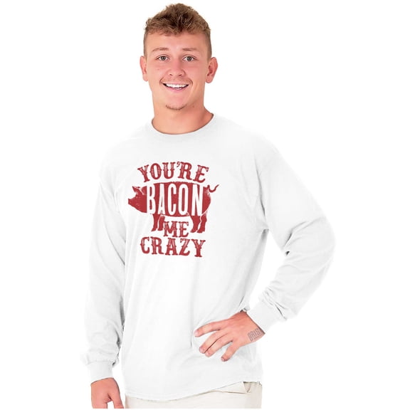 You're Bacon Me Crazy Meat Lover Long Sleeve TShirt Men Women Brisco Brands S