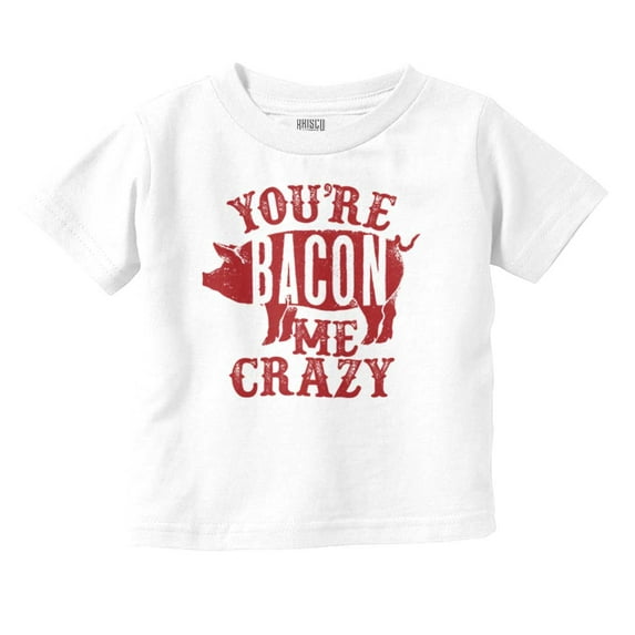 You're Bacon Me Crazy Meat Lover Toddler Boy Girl T Shirt Infant Toddler Brisco Brands 2T