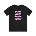 thumbnail image 1 of You're Butt Looks Great Funny Tee, 1 of 2