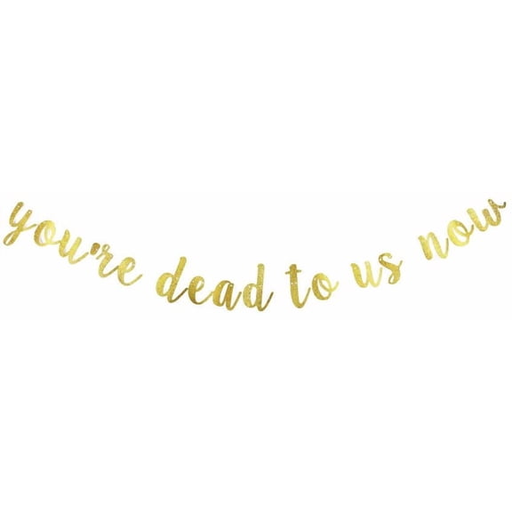 You're Dead to Us Now Banner, Gold Gliter Paper Sign Decors for Farewell Party, Bye Felicia/We Will Miss You Party