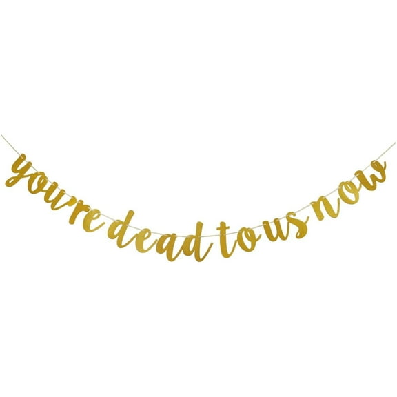 You're Dead to Us Now Banner, Gold Paper Sign for Going Away/Goodbye/Bye Felicia/Farewell/Retirement Party Supplies Decorations