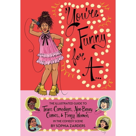You're Funny for A...: The Illustrated Guide to Trans Comedians, Non-Binary Comics, & Funny Women in the Comedy Scene, (Paperback)