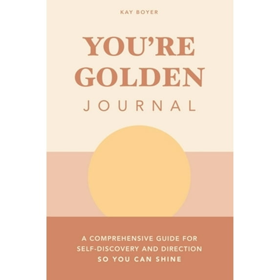 You're Golden Journal: A Comprehensive Guide for Self-Discovery and Direction so You Can Shine (Paperback)