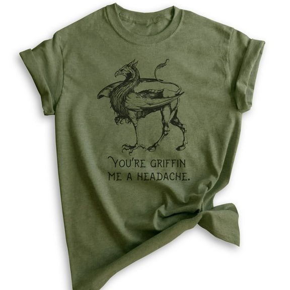 You're Griffin Me A Headache Shirt, Unisex Women's Men's Shirt, Griffin Shirt, Fantasy Tee, Fantasy Pun Tee, Heather Military Green, Large