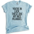 thumbnail image 1 of You're In Luck There Are My Nice Pajamas T-shirt, Unisex Women's Men's Shirt, Lazy Day Funny Pajama Shirt, Heather Light Blue, XX-Large, 1 of 6