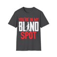 thumbnail image 1 of You're In My Blind Spot Funny Low Vision Blindness Gift Unisex T-Shirt, 1 of 4
