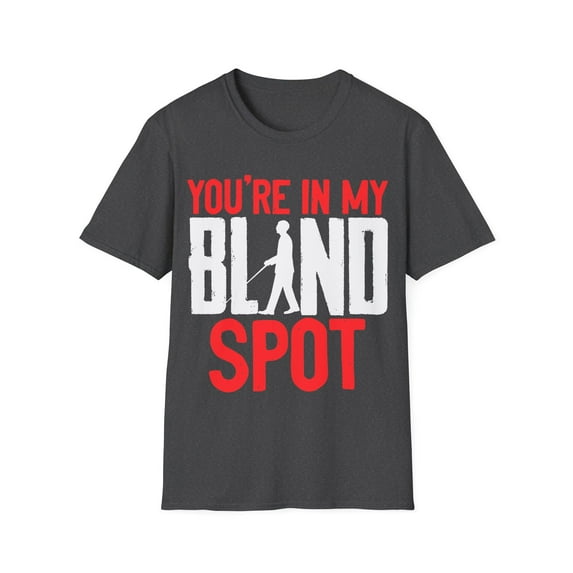 You're In My Blind Spot Funny Low Vision Blindness Gift Unisex T-Shirt