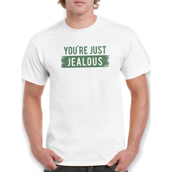 You're Just Jealous T-Shirt Men -Smartprints Designs, Male Medium